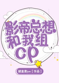 影帝總想和我組cp