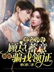 恋综孕吐:顾总蓄意撩拨骗我领证